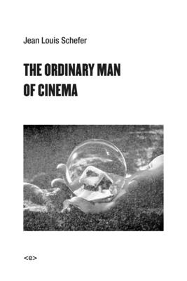 The Ordinary Man of Cinema - Schefer, Jean Louis, and Cavitch, Max (Translated by), and Wedell, Noura (Translated by)