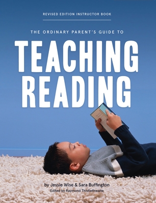 The Ordinary Parent's Guide to Teaching Reading, Revised Edition Instructor Book - Wise, Jessie, and Buffington, Sara, and Thistlethwaite, Raymond (Editor)