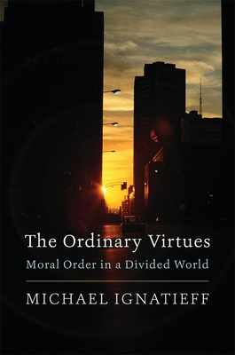 The Ordinary Virtues: Moral Order in a Divided World - Ignatieff, Michael