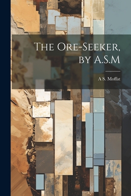 The Ore-Seeker, by A.S.M - Moffat, A S