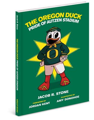The Oregon Duck: The Pride of Autzen Stadium - Stone, Jacob R