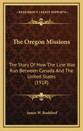 The Oregon Missions: The Story of How the Line Was Run Between Canada and the United States