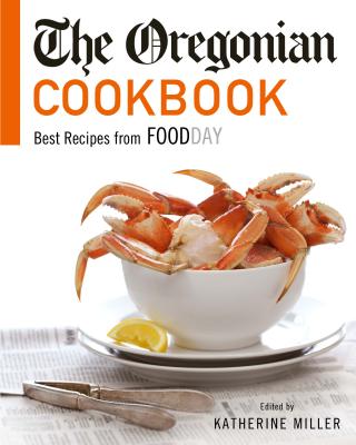 The Oregonian Cookbook: Best Recipes from Foodday - Miller, Katherine (Editor)