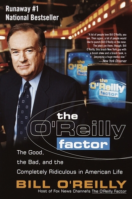 The O'Reilly Factor: The Good, the Bad, and the Completely Ridiculous in American Life - O'Reilly, Bill