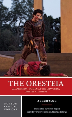 The Oresteia: A Norton Critical Edition - Aeschylus, and Billings, Joshua (Editor), and Taplin, Oliver (Translated by)