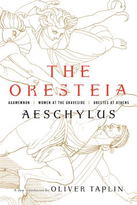 The Oresteia: Agamemnon, Women at the Graveside, Orestes in Athens - Aeschylus, and Taplin, Oliver (Translated by)
