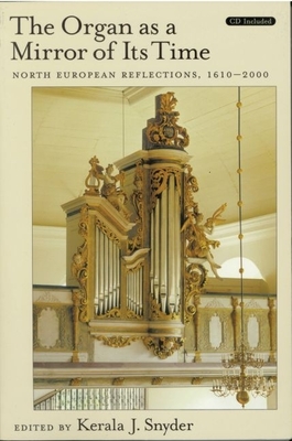 The Organ as a Mirror of Its Time: North European Reflections, 1610-2000 - Snyder, Kerala J (Editor)