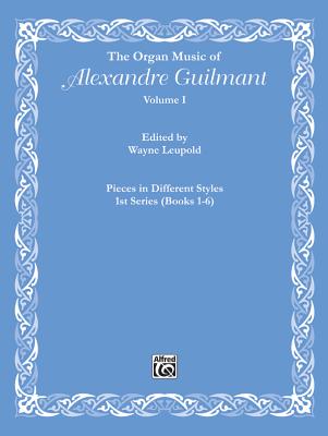 The Organ Music of Alexandre Guilmant, Vol 1: Pieces in Different Styles, 1st Series (Books 1-6) - Guilmant, Alexandre (Composer), and Leupold, Wayne (Composer)