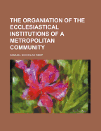 The Organiation of the Ecclesiastical Institutions of a Metropolitan Community