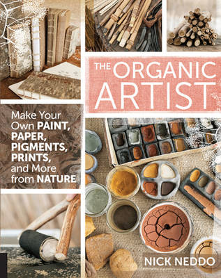 The Organic Artist: Make Your Own Paint, Paper, Pigments, Prints and More from Nature - Neddo, Nick