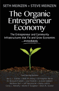 The Organic Entrepreneur Economy: The Entrepreneur and Community Infrastructures that Fix and Grow Economies...Immediately