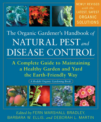 The Organic Gardener's Handbook of Natural Pest and Disease Control: A Complete Guide to Maintaining a Healthy Garden and Yard the Earth-Friendly Way - Bradley, Fern Marshall, and Ellis, Barbara W, and Martin, Deborah L
