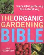 The Organic Gardening Bible: Successful Gardening the Natural Way