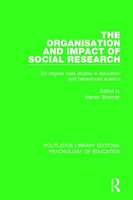 The Organisation and Impact of Social Research: Six Original Case Studies in Education and Behavioural Sciences - Shipman, Marten (Editor)