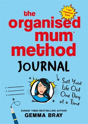 The Organised Mum Method Journal: Sort Your Life Out One Day at a Time - Bray, Gemma