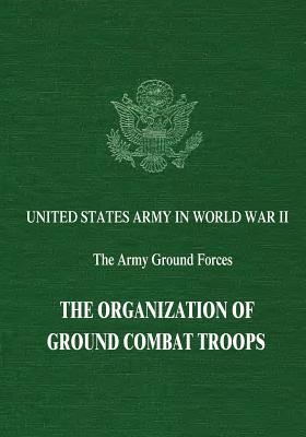 The Organization of Ground Combat Troops - Palmer, Robert R, and Wiley, Bell I, and Greenfield, Kent Roberts