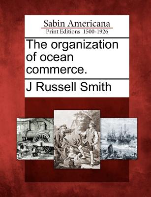 The Organization of Ocean Commerce. - Smith, J Russell