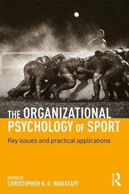 The Organizational Psychology of Sport: Key Issues and Practical Applications - Wagstaff, Christopher R. D. (Editor)