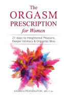 The Orgasm Prescription for Women: 21-Days to Heightened Pleasure, Deeper Intimacy and Orgasmic Bliss