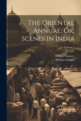 The Oriental Annual, Or, Scenes in India; Volume 2 - Caunter, Hobart, and Daniell, William