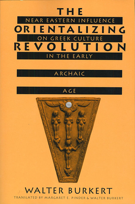 The Orientalizing Revolution: Near Eastern Influence on Greek Culture in the Early Archaic Age - Burkert, Walter, and Pinder, Margaret E (Translated by)