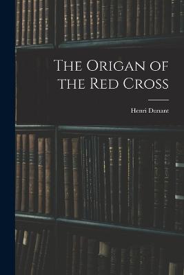 The Origan of the red Cross - Dunant, Henri