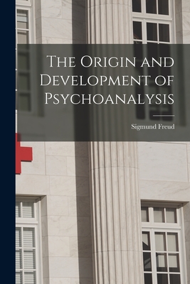 The Origin and Development of Psychoanalysis - Freud, Sigmund 1856-1939