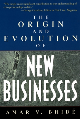 The Origin and Evolution of New Businesses - Bhide, Amar V