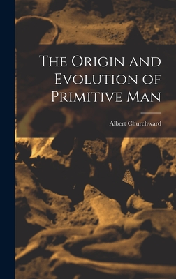 The Origin and Evolution of Primitive Man - Churchward, Albert