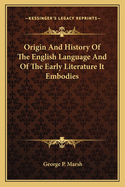 The Origin and History of the English Language: And of the Early Literature It Embodies