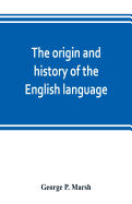 The origin and history of the English language, and of the early literature it embodies