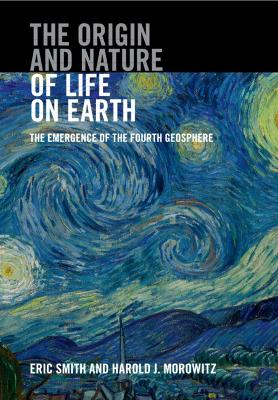 The Origin and Nature of Life on Earth: The Emergence of the Fourth Geosphere - Smith, Eric, and Morowitz, Harold J.