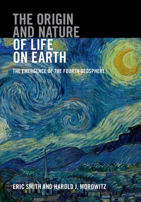 The Origin and Nature of Life on Earth - Smith, Eric, and Morowitz, Harold J