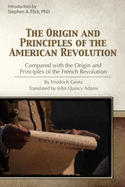 The Origin and Principles of the American Revolution Compared with the Origin and Principles of the French Revolution