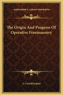 The Origin and Progress of Operative Freemasonry