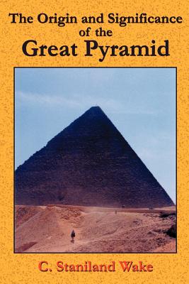 The Origin and Significance of the Great Pyramid - Wake, C Staniland, and Tice, Paul, Reverend (Introduction by)