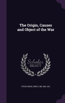 The Origin, Causes and Object of the War - Fitzpatrick, Percy, Sir