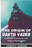 The Origin of Darth Vader: A Detailed Overview on the Origin of Darth Vader
