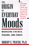 The Origin of Everyday Moods: Managing Energy, Tension, and Stress - Thayer, Robert E