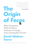 The Origin of Feces: What Excrement Tells Us About Evolution, Ecology, and A Sustainable Society