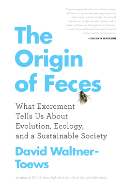 The Origin of Feces: What Excrement Tells Us About Evolution, Ecology, and a Sustainable Society - Waltner-Toews, David