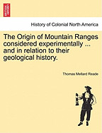 The Origin of Mountain Ranges Considered Experimentally ... and in Relation to Their Geological History.