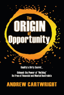 The Origin of Opportunity: Reality's Dirty Secret... Unleash the Power of "Nothing" Be Free of Financial and Mental Restraints