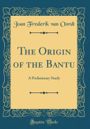 The Origin of the Bantu: A Preliminary Study (Classic Reprint)