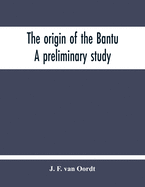 The Origin Of The Bantu. A Preliminary Study