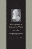 The Origin of the Distinction of Ranks; Or, an Inquiry Into the Circumstances Which Give Rise to Influence and Authority, in the Different Members of Society. by John Millar, ... the Third Edition, Corrected and Enlarged