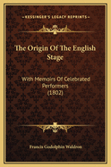 The Origin of the English Stage: With Memoirs of Celebrated Performers (1802)