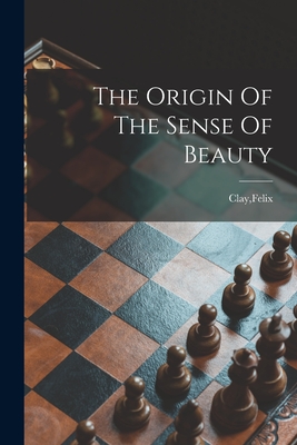 The Origin Of The Sense Of Beauty - Clay, Felix (Creator)