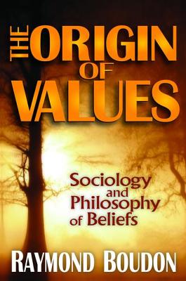 The Origin of Values: Reprint Edition: Sociology and Philosophy of Beliefs - Boudon, Raymond