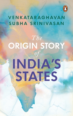 The Origin Story of India's States - Srinivasan, Venkataraghavan Subha